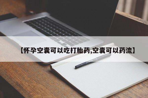 米非司酮打胎药官网【怀孕空囊可以吃打胎药,空囊可以药流】