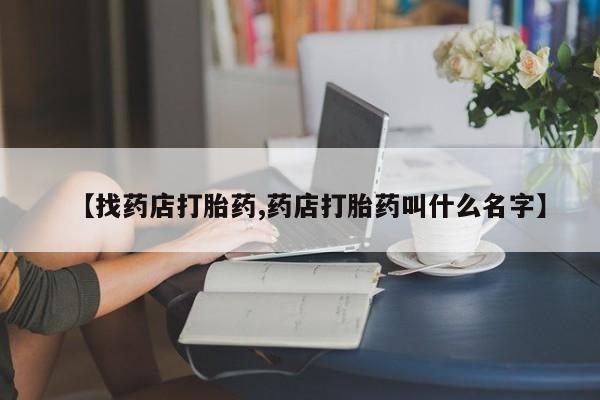 米非司酮打胎药官网【找药店打胎药,药店打胎药叫什么名字】