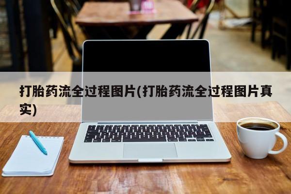 米非司酮打胎药官网打胎药流全过程图片(打胎药流全过程图片真实)