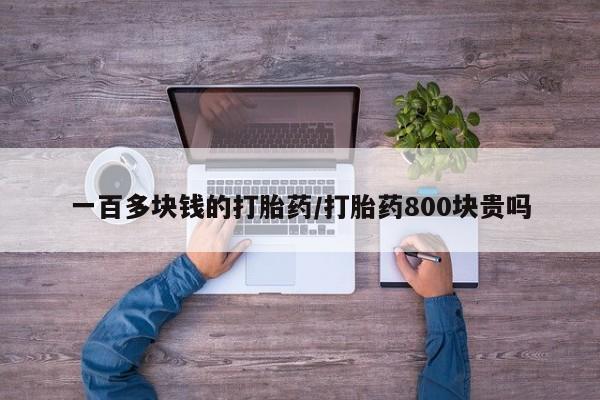 米非司酮打胎药官网一百多块钱的打胎药/打胎药800块贵吗