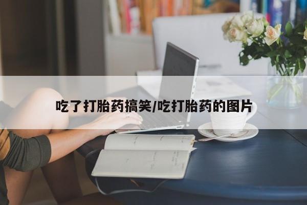 米非司酮打胎药官网吃了打胎药搞笑/吃打胎药的图片